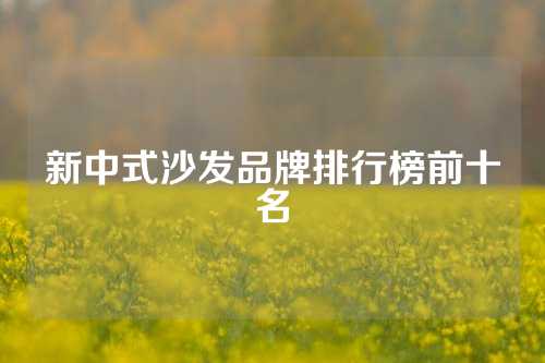 新中式沙发品牌排行榜前十名