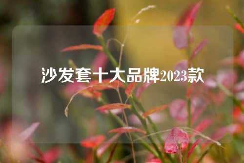 沙发套十大品牌2023款