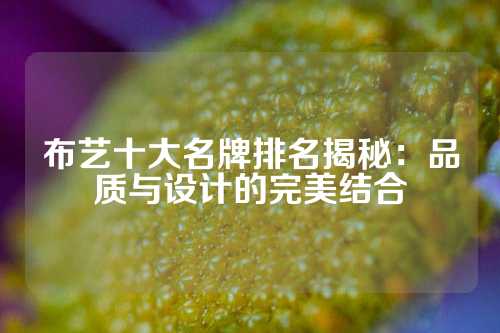 布艺十大名牌排名揭秘：品质与设计的完美结合