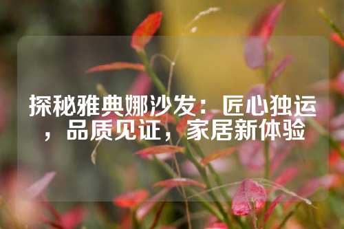 探秘雅典娜沙发：匠心独运，品质见证，家居新体验