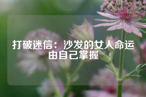 打破迷信：沙发的女人命运由自己掌握