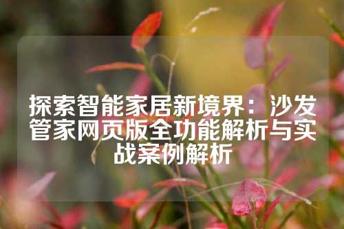 探索智能家居新境界：沙发管家网页版全功能解析与实战案例解析