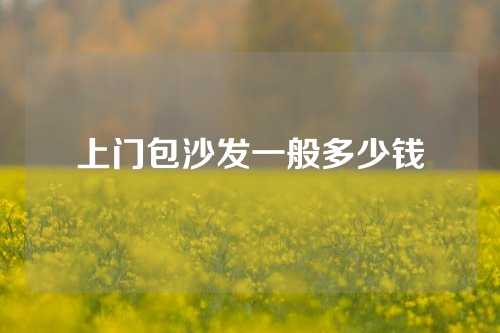上门包沙发一般多少钱