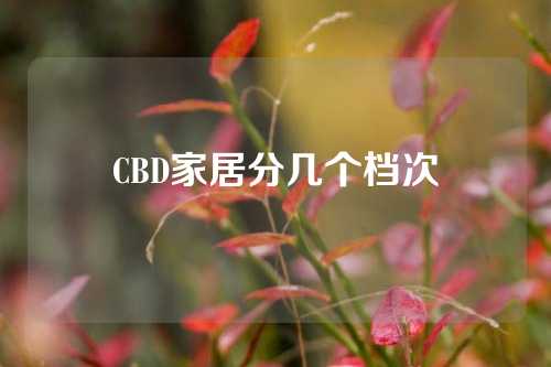 CBD家居分几个档次