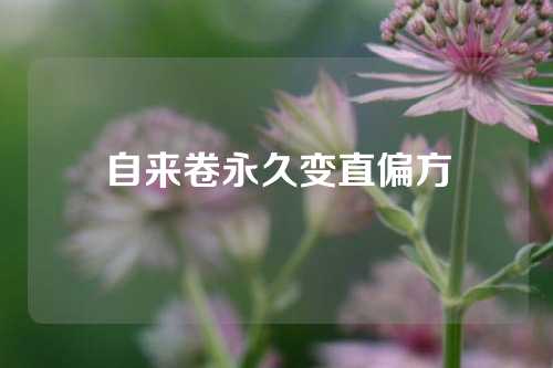 自来卷永久变直偏方