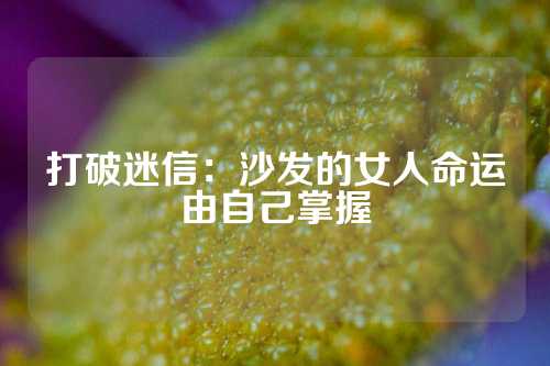 打破迷信：沙发的女人命运由自己掌握